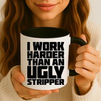 I Work Harder Than An Ugly Stripper Mug