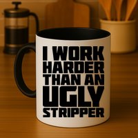 I Work Harder Than An Ugly Stripper Mug
