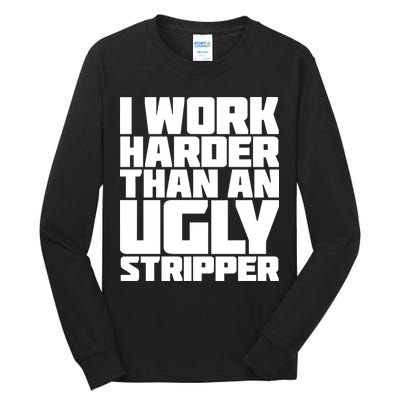 I Work Harder Than An Ugly Stripper Tall Long Sleeve T-Shirt