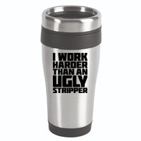 I Work Harder Than An Ugly Stripper 16oz Travel Tumbler