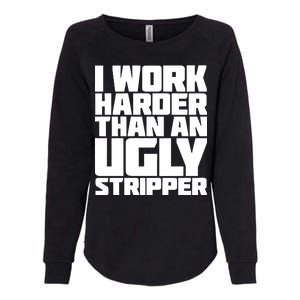 I Work Harder Than An Ugly Stripper Womens California Wash Sweatshirt