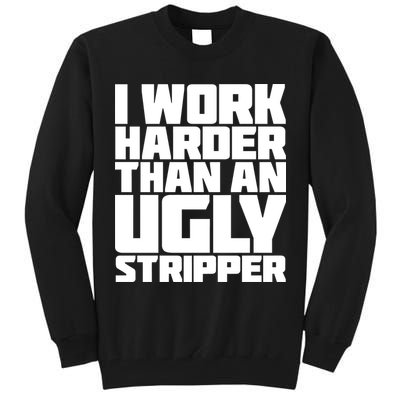 I Work Harder Than An Ugly Stripper Tall Sweatshirt
