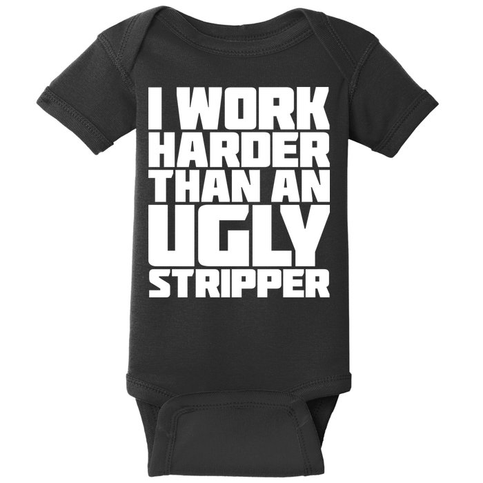 I Work Harder Than An Ugly Stripper Baby Bodysuit