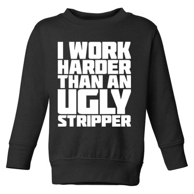 I Work Harder Than An Ugly Stripper Toddler Sweatshirt