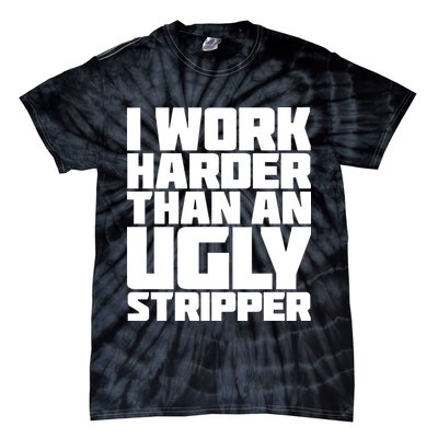 I Work Harder Than An Ugly Stripper Tie-Dye T-Shirt