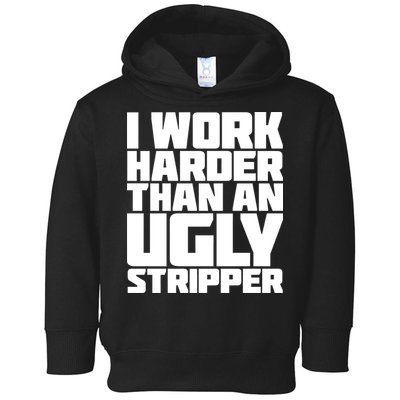 I Work Harder Than An Ugly Stripper Toddler Hoodie