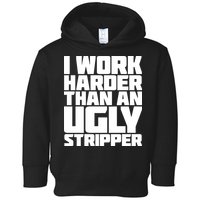 I Work Harder Than An Ugly Stripper Toddler Hoodie