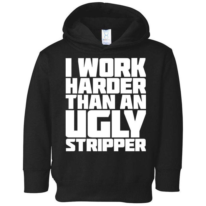 I Work Harder Than An Ugly Stripper Toddler Hoodie