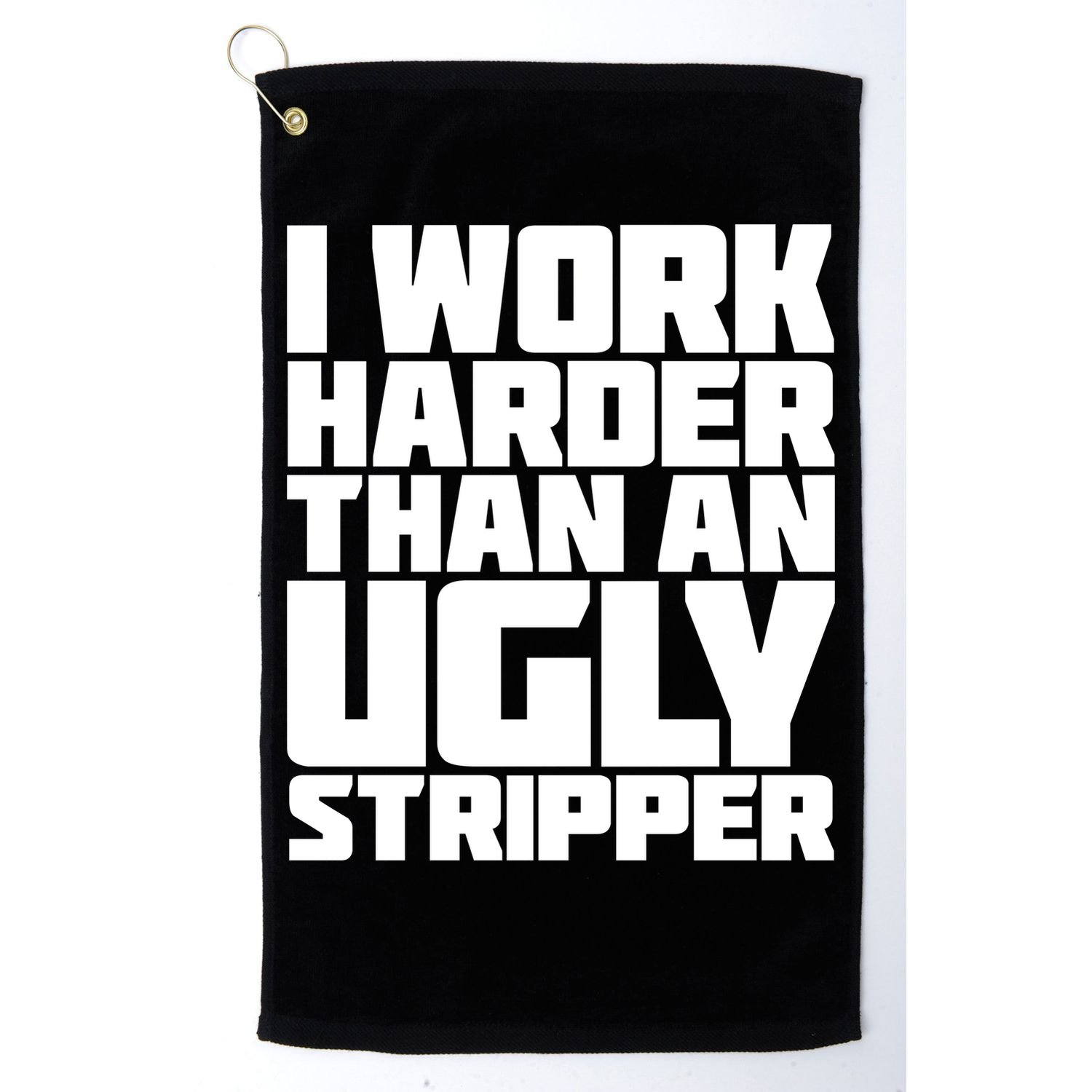 I Work Harder Than An Ugly Stripper Golf Towel