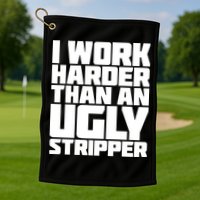 I Work Harder Than An Ugly Stripper Golf Towel