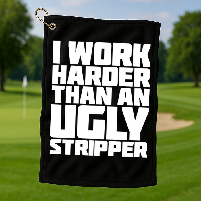 I Work Harder Than An Ugly Stripper Golf Towel