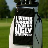 I Work Harder Than An Ugly Stripper Golf Towel