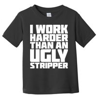 I Work Harder Than An Ugly Stripper Toddler T-Shirt
