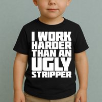 I Work Harder Than An Ugly Stripper Toddler T-Shirt