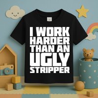 I Work Harder Than An Ugly Stripper Toddler T-Shirt