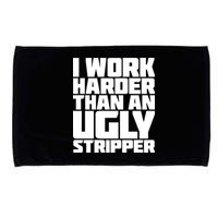 I Work Harder Than An Ugly Stripper Microfiber Hand Towel