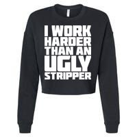 I Work Harder Than An Ugly Stripper Cropped Pullover Crew
