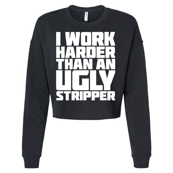 I Work Harder Than An Ugly Stripper Cropped Pullover Crew