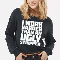 I Work Harder Than An Ugly Stripper Cropped Pullover Crew