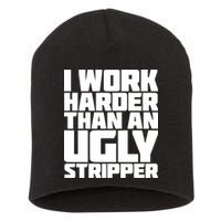 I Work Harder Than An Ugly Stripper Short Acrylic Beanie