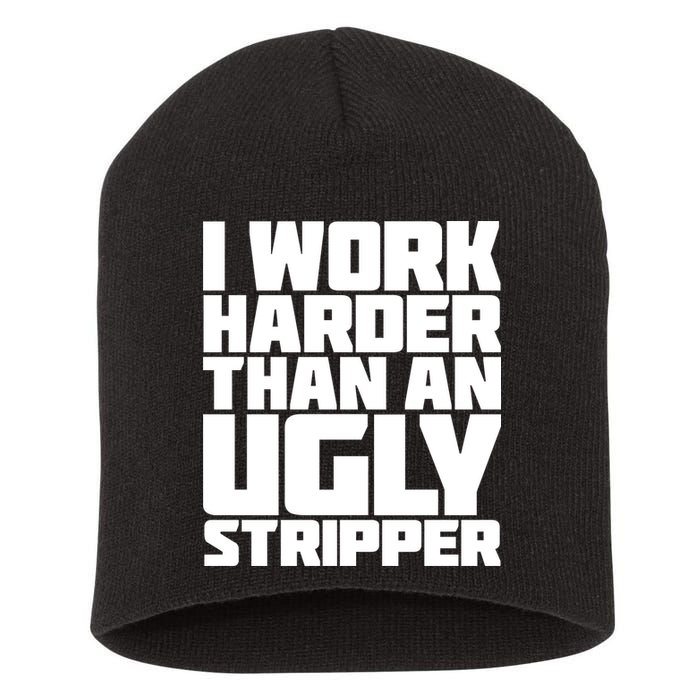 I Work Harder Than An Ugly Stripper Short Acrylic Beanie