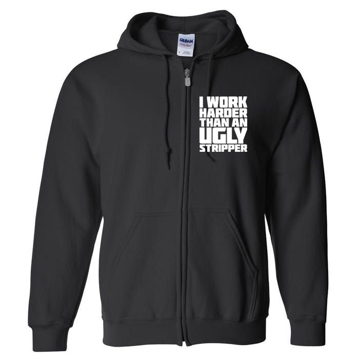 I Work Harder Than An Ugly Stripper Full Zip Hoodie