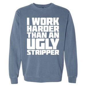 I Work Harder Than An Ugly Stripper Garment-Dyed Sweatshirt