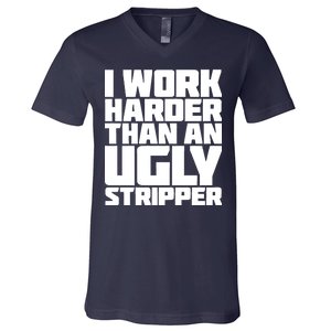 I Work Harder Than An Ugly Stripper V-Neck T-Shirt