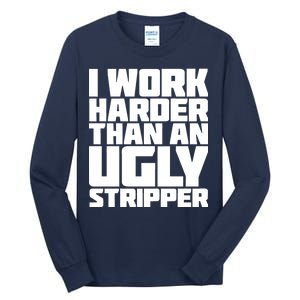 I Work Harder Than An Ugly Stripper Tall Long Sleeve T-Shirt