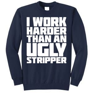 I Work Harder Than An Ugly Stripper Tall Sweatshirt