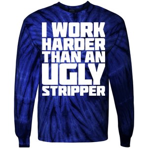 I Work Harder Than An Ugly Stripper Tie-Dye Long Sleeve Shirt