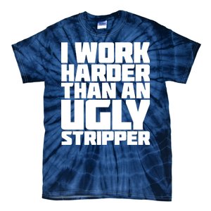 I Work Harder Than An Ugly Stripper Tie-Dye T-Shirt