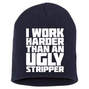 I Work Harder Than An Ugly Stripper Short Acrylic Beanie