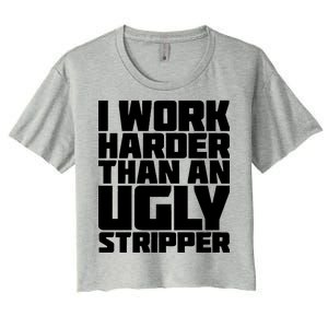 I Work Harder Than An Ugly Stripper Women's Crop Top Tee