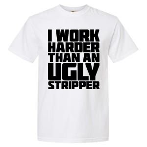 I Work Harder Than An Ugly Stripper Garment-Dyed Heavyweight T-Shirt