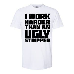 I Work Harder Than An Ugly Stripper Softstyle CVC T-Shirt