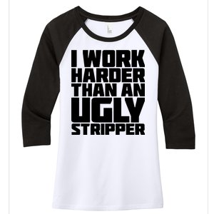 I Work Harder Than An Ugly Stripper Women's Tri-Blend 3/4-Sleeve Raglan Shirt