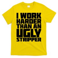 I Work Harder Than An Ugly Stripper T-Shirt