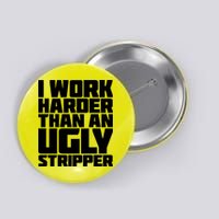 I Work Harder Than An Ugly Stripper Button