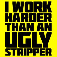 I Work Harder Than An Ugly Stripper Button
