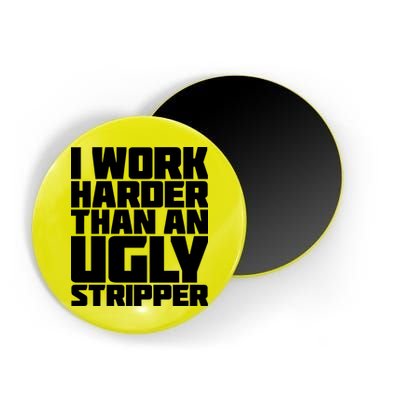 I Work Harder Than An Ugly Stripper Magnet