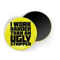I Work Harder Than An Ugly Stripper Magnet
