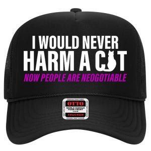 I Would Never Harm A Cat Now People Are Negotiable High Crown Mesh Back Trucker Hat