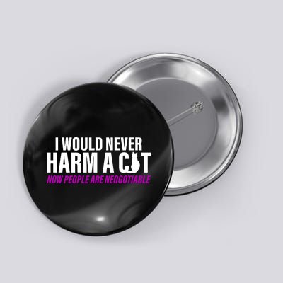 I Would Never Harm A Cat Now People Are Negotiable Button