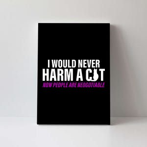 I Would Never Harm A Cat Now People Are Negotiable Canvas