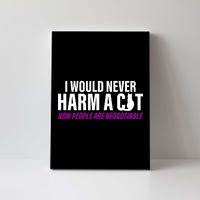 I Would Never Harm A Cat Now People Are Negotiable Canvas