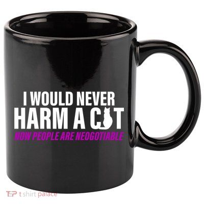I Would Never Harm A Cat Now People Are Negotiable 11oz C Handle Ceramic Mug