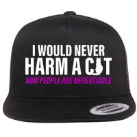 I Would Never Harm A Cat Now People Are Negotiable Flat Bill Trucker Hat