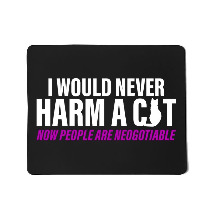 I Would Never Harm A Cat Now People Are Negotiable Mousepad