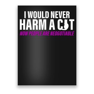 I Would Never Harm A Cat Now People Are Negotiable Poster